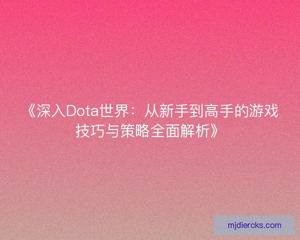 《深入Dota世界：从新手到高手的游戏技巧与策略全面解析》