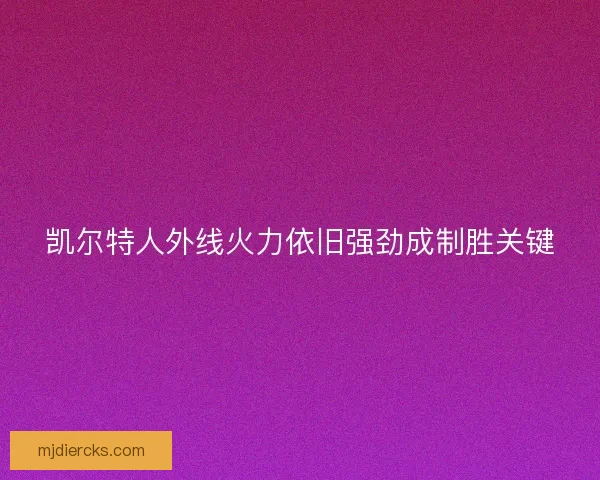 凯尔特人外线火力依旧强劲成制胜关键