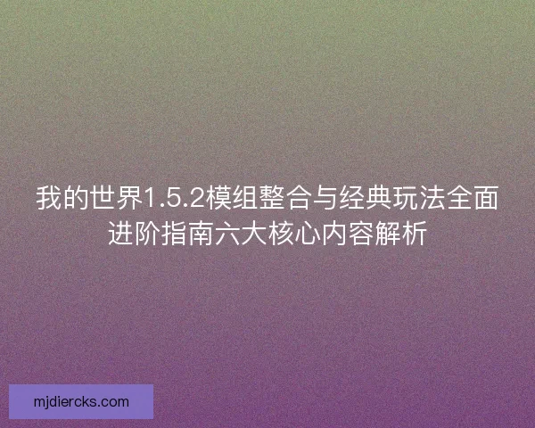 我的世界1.5.2模组整合与经典玩法全面进阶指南六大核心内容解析